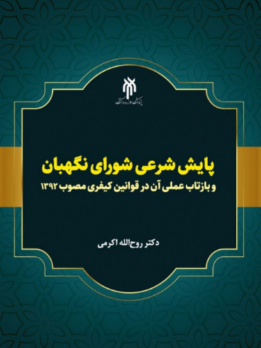 کتاب پایش شرعی شورای نگهبان و بازتاب عملی آن در قوانین کیفری مصوب ۱۳۹۲ در اسفند ماه ۱۴۰۳ منتشر شد